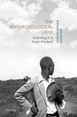 The Anthropological Lens: Rethinking E. E. Evans-Pritchard - Morton, Christopher