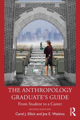The Anthropology Graduate's Guide: From Student to a Career - Ellick, Carol J, and Watkins, Joe E