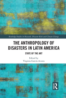 The Anthropology of Disasters in Latin America: State of the Art - Garca-Acosta, Virginia (Editor)