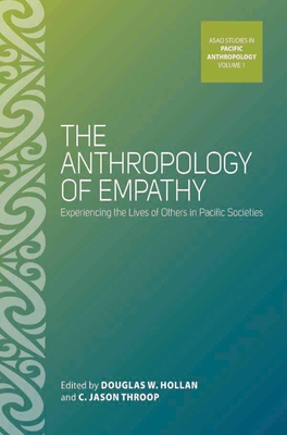 The Anthropology of Empathy: Experiencing the Lives of Others in Pacific Societies - Hollan, Douglas W. (Editor), and Throop, C. Jason (Editor)