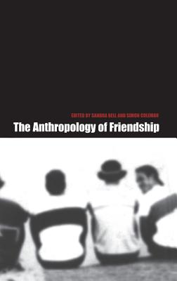 The Anthropology of Friendship - Bell, Sandra (Editor), and Coleman, Simon (Editor)