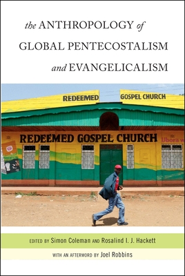 The Anthropology of Global Pentecostalism and Evangelicalism - Coleman, Simon, Professor (Editor), and Hackett, Rosalind I J (Editor), and Robbins, Joel (Afterword by)