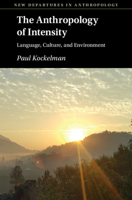 The Anthropology of Intensity - Kockelman, Paul