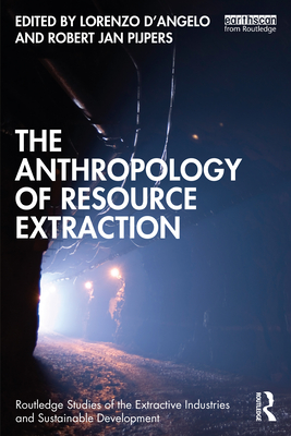 The Anthropology of Resource Extraction - D'Angelo, Lorenzo (Editor), and Pijpers, Robert Jan (Editor)