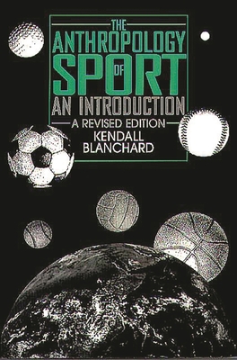 The Anthropology of Sport: An Introduction - Blanchard, Kendall