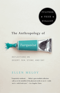 The Anthropology of Turquoise: Reflections on Desert, Sea, Stone, and Sky (Pulitzer Prize Finalist)