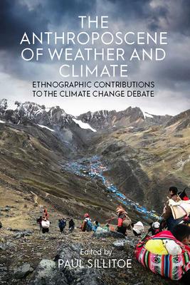 The Anthroposcene of Weather and Climate: Ethnographic Contributions to the Climate Change Debate - Sillitoe, Paul (Editor)