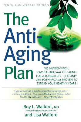 The Anti-Aging Plan: The Nutrient-Rich, Low-Calorie Way of Eating for a Longer Life--The Only Diet Scientifically Proven to Extend - Walford, Roy L, MD, and Walford, Lisa