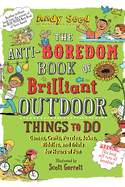 The Anti-Boredom Book of Brilliant Outdoor Things to Do: Games, Crafts, Puzzles, Jokes, Riddles, and Trivia for Hours of Fun