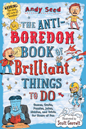 The Anti-Boredom Book of Brilliant Things to Do: Games, Crafts, Puzzles, Jokes, Riddles, and Trivia for Hours of Fun