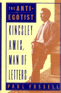 The Anti-Egotist: Kingsley Amis, Man of Letters - Fussell, Paul