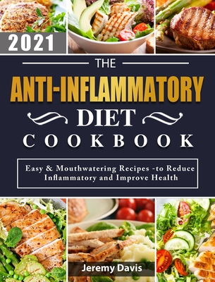 The Anti-Inflammatory Diet Cookbook 2021: Easy & Mouthwatering Recipes -to Reduce Inflammatory and Improve Health - Davis, Jeremy