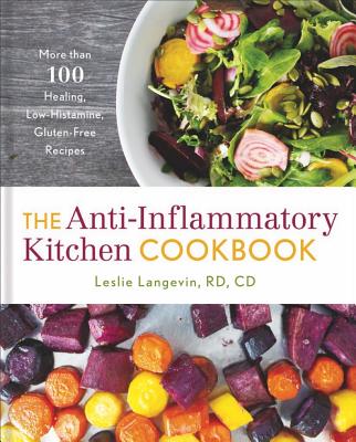 The Anti-Inflammatory Kitchen Cookbook: More Than 100 Healing, Low-Histamine, Gluten-Free Recipes - Langevin, Leslie