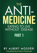 The Anti-Medicine - Eating to Live Without Disease: Part 1