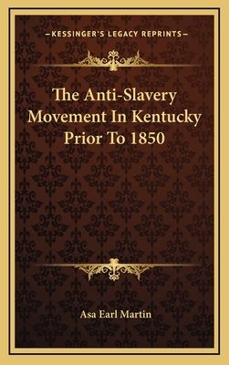 The Anti-Slavery Movement in Kentucky Prior to 1850 - Martin, Asa Earl