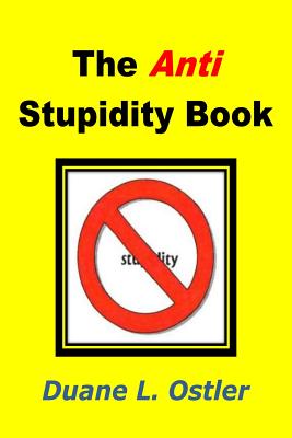 The Anti Stupidity Book - Ostler, Duane L