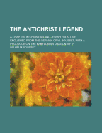 The Antichrist Legend; A Chapter in Christian and Jewish Folklore, Englished from the German of W. Bousset, with a Prologue on the Babylonian Dragon M