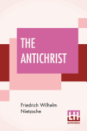 The Antichrist: Translated From The German With An Introduction By H. L. Mencken