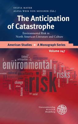The Anticipation of Catastrophe: Environmental Risk in North American Literature and Culture - Mayer, Sylvia (Editor), and Weik Von Mossner, Alexa (Editor)