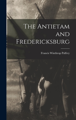 The Antietam and Fredericksburg - Palfrey, Francis Winthrop