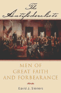 The Antifederalists: Men of Great Faith and Forbearance