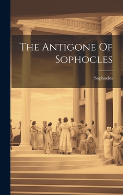 The Antigone Of Sophocles - Sophocles (Creator)