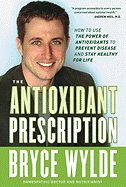 The Antioxidant Prescription: How to Use the Power of Antioxidants to Prevent Disease and Stay Healthy for Life