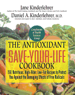 The Antioxidant Save-Your-Life Cookbook: 150 Nutritious High-Fiber, Low-Fat Recipes to Protect Yourself Against the Damaging Effects of Free Radicals