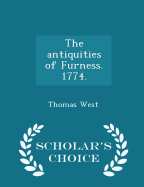 The Antiquities of Furness. 1774. - Scholar's Choice Edition