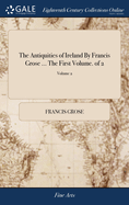 The Antiquities of Ireland By Francis Grose ... The First Volume. of 2; Volume 2