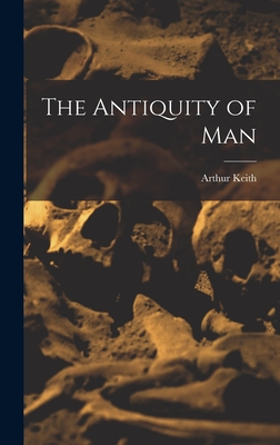 The Antiquity of Man - Keith, Arthur