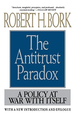 The Antitrust Paradox: A Policy at War with Itself - Bork, Robert H (Preface by)