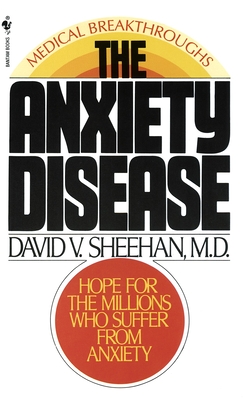 The Anxiety Disease: New Hope for the Millions Who Suffer from Anxiety - Sheehan, David