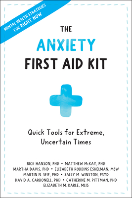 The Anxiety First Aid Kit: Quick Tools for Extreme, Uncertain Times - Hanson, Rick, PhD, and McKay, Matthew, PhD, and Davis, Martha, PhD