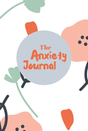 The Anxiety Journal: Triggers Anxiety Worksheet - Notebook Positive and Simple Writing Prompts - mindfulness, self-care. Workbook to Help master Anxiety long term.