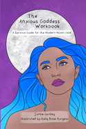 The Anxious Goddess Workbook: A Survival Guide for the Modern Moon Child