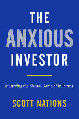 The Anxious Investor: Mastering the Mental Game of Investing - Nations, Scott