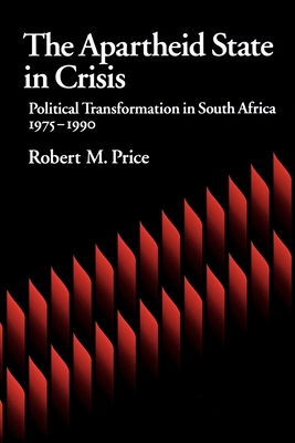 The Apartheid State in Crisis: Political Transformation of South Africa, 1975-1990 - Price, Robert M, Reverend, PhD