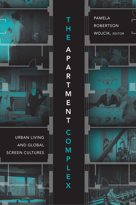 The Apartment Complex: Urban Living and Global Screen Cultures - Wojcik, Pamela Robertson (Editor)