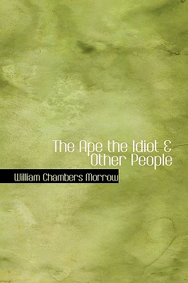 The Ape the Idiot & Other People - Morrow, William Chambers