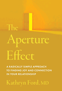The Aperture Effect: A Radically Simple Approach to Finding Joy and Connection in Your Relationship