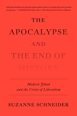 The Apocalypse and the End of History: Modern Jihad and the Crisis of Liberalism - Schneider, Suzanne