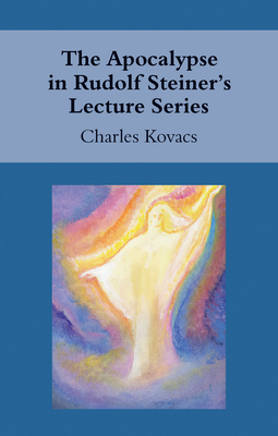 The Apocalypse in Rudolf Steiner's Lecture Series - Kovacs, Charles
