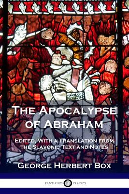 The Apocalypse of Abraham: Edited, With a Translation from the Slavonic Text and Notes - Box, George Herbert