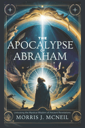 The Apocalypse of Abraham: Unlocking the Mystical Wisdom of Ancient Revelations