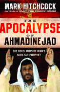 The Apocalypse of Ahmadinejad: The Revelation of Iran's Nuclear Prophet
