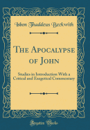 The Apocalypse of John: Studies in Introduction with a Critical and Exegetical Commentary (Classic Reprint)