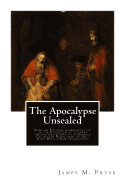 The Apocalypse Unsealed: Being an Esoteric Interpretation of the Initiation of Loannes (Apokalypsis Loannou) Commonly Called the Revelation of (St.) John: With a New Translation