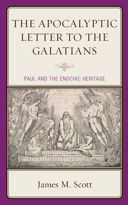 The Apocalyptic Letter to the Galatians: Paul and the Enochic Heritage - Scott, James M, and Stuckenbruck, Loren T (Foreword by)
