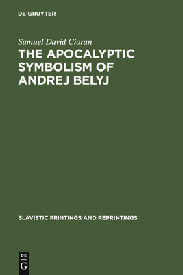 The Apocalyptic Symbolism of Andrej Belyj - Cioran, Samuel David